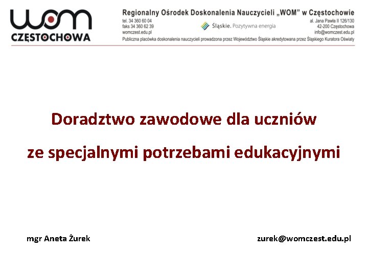 Doradztwo zawodowe dla uczniów ze specjalnymi potrzebami edukacyjnymi mgr Aneta Żurek zurek@womczest. edu. pl
