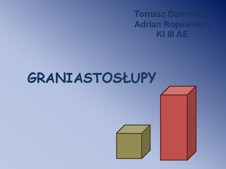 Tomasz Dąbrowski Adrian Ropelewski Kl III AE GRANIASTOSŁUPY 
