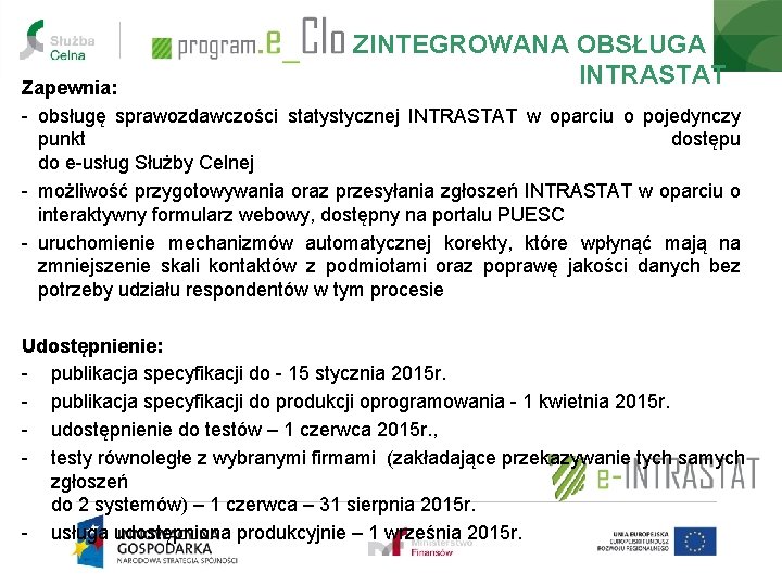 ZINTEGROWANA OBSŁUGA INTRASTAT Zapewnia: - obsługę sprawozdawczości statystycznej INTRASTAT w oparciu o pojedynczy punkt ZINTEGROWANA OBSŁUGA INTRASTAT Zapewnia: - obsługę sprawozdawczości statystycznej INTRASTAT w oparciu o pojedynczy punkt