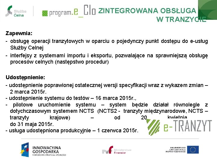 ZINTEGROWANA OBSŁUGA W TRANZYCIE Zapewnia: - obsługę operacji tranzytowych w oparciu o pojedynczy punkt ZINTEGROWANA OBSŁUGA W TRANZYCIE Zapewnia: - obsługę operacji tranzytowych w oparciu o pojedynczy punkt