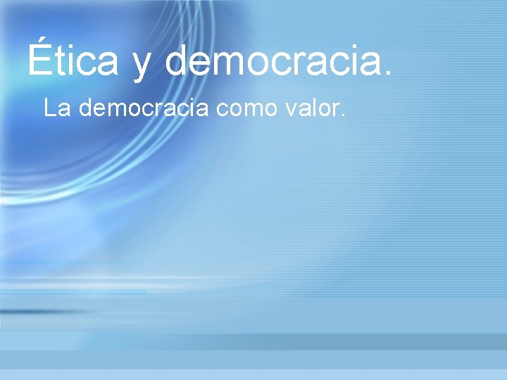 Ética y democracia. La democracia como valor. 