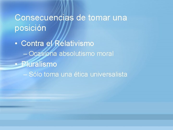 Consecuencias de tomar una posición • Contra el Relativismo – Ocasiona absolutismo moral •