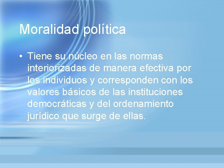 Moralidad política • Tiene su núcleo en las normas interiorizadas de manera efectiva por