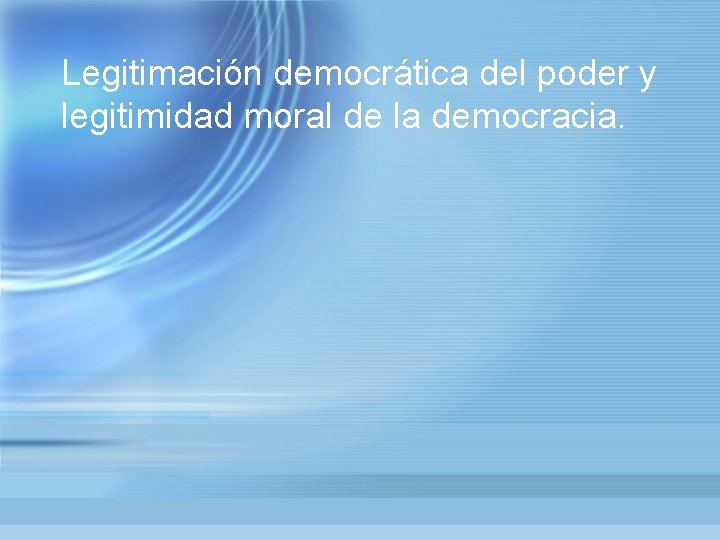 Legitimación democrática del poder y legitimidad moral de la democracia. 