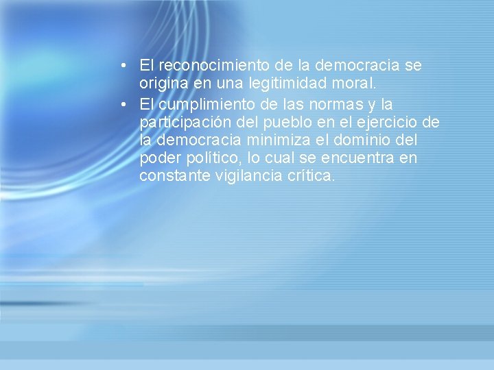  • El reconocimiento de la democracia se origina en una legitimidad moral. •