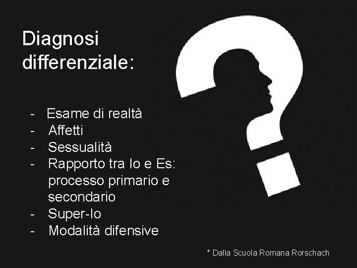 Diagnosi differenziale: - Esame di realtà Affetti Sessualità Rapporto tra Io e Es: processo