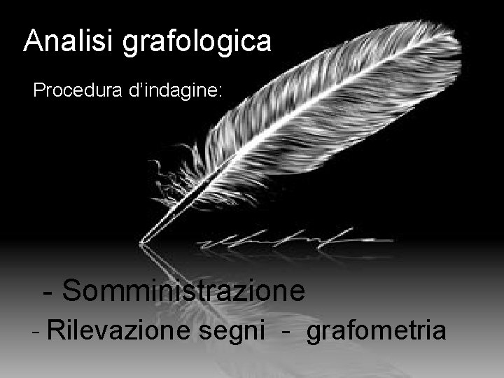 Analisi grafologica Procedura d’indagine: - Somministrazione - Rilevazione segni - grafometria 