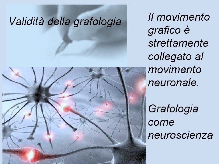 Validità della grafologia Il movimento grafico è strettamente collegato al movimento neuronale. Grafologia come
