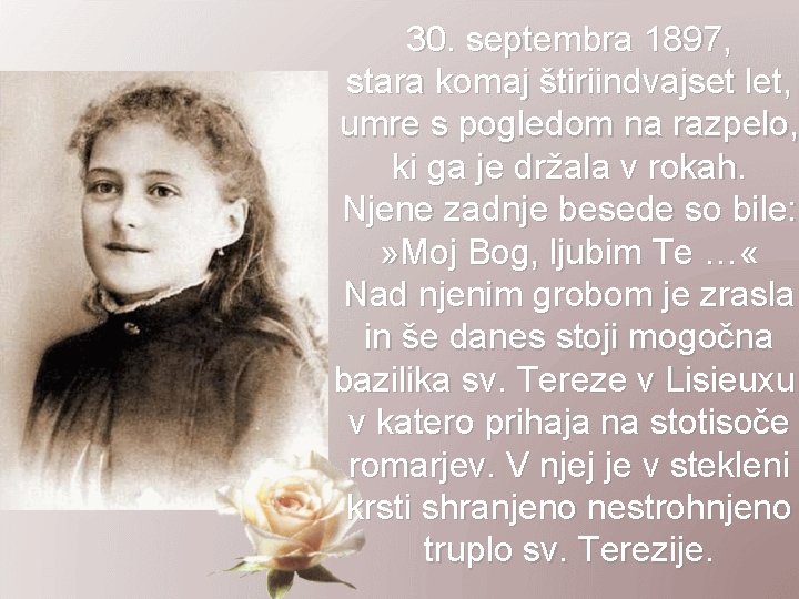 30. septembra 1897, stara komaj štiriindvajset let, umre s pogledom na razpelo, ki ga 30. septembra 1897, stara komaj štiriindvajset let, umre s pogledom na razpelo, ki ga