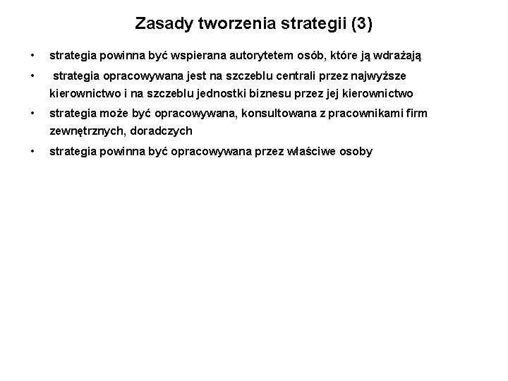 Zasady tworzenia strategii (3) • strategia powinna być wspierana autorytetem osób, które ją wdrażają Zasady tworzenia strategii (3) • strategia powinna być wspierana autorytetem osób, które ją wdrażają