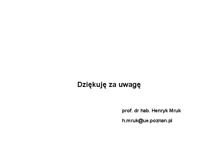 Dziękuję za uwagę prof. dr hab. Henryk Mruk h. mruk@ue. poznan. pl 