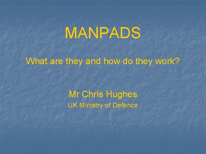 MANPADS What are they and how do they work? Mr Chris Hughes UK Ministry