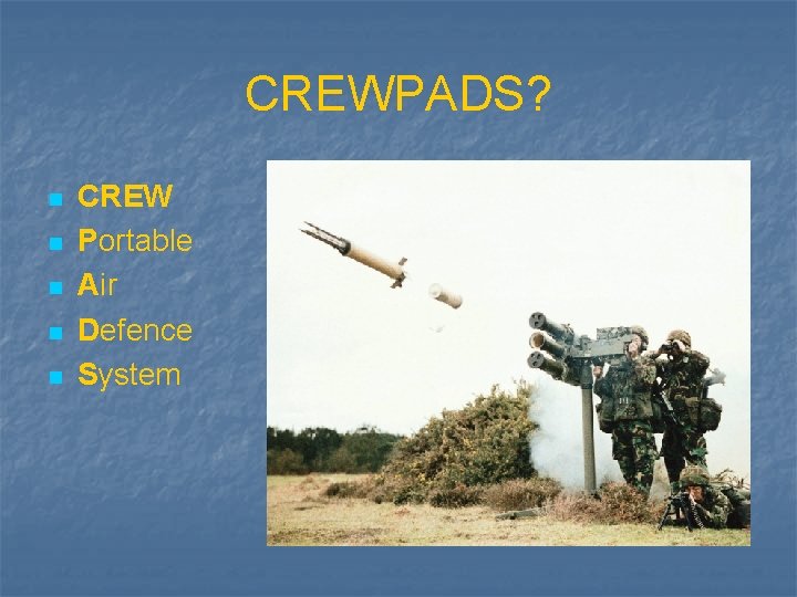 CREWPADS? n n n CREW Portable Air Defence System 