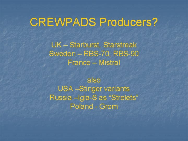 CREWPADS Producers? UK – Starburst, Starstreak Sweden – RBS-70, RBS-90 France – Mistral also