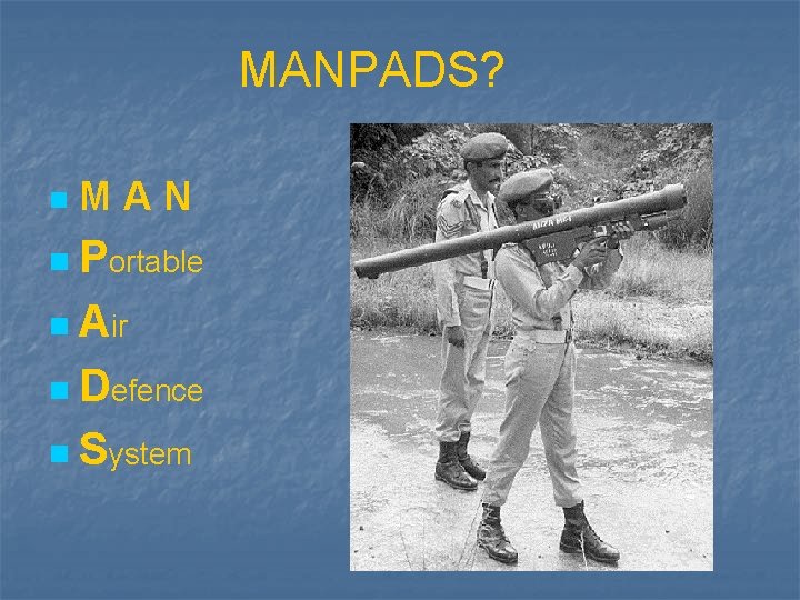 MANPADS? n MAN n Portable n Air n Defence n System 