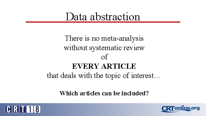 Data abstraction There is no meta-analysis without systematic review of EVERY ARTICLE that deals