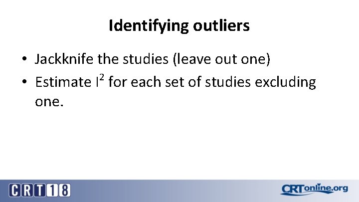 Identifying outliers • Jackknife the studies (leave out one) • Estimate I 2 for