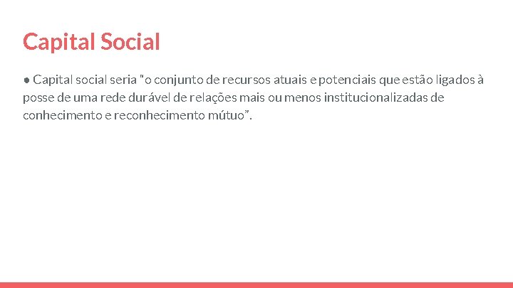 Capital Social ● Capital social seria “o conjunto de recursos atuais e potenciais que Capital Social ● Capital social seria “o conjunto de recursos atuais e potenciais que