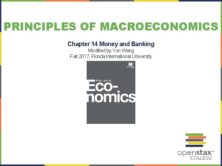 PRINCIPLES OF MACROECONOMICS Chapter 14 Money and Banking Modified by: Yun Wang Fall 2017,
