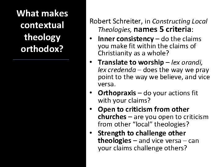 What makes contextual theology orthodox? Robert Schreiter, in Constructing Local Theologies, names 5 criteria: