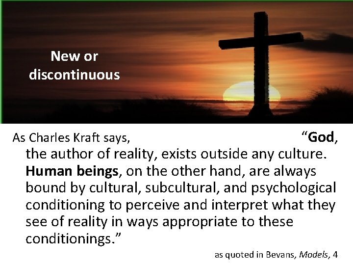 New or discontinuous As Charles Kraft says, “God, the author of reality, exists outside