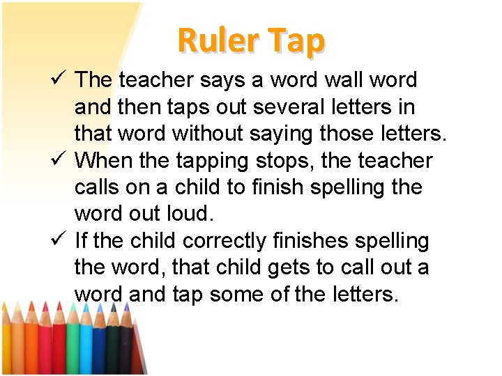 Ruler Tap ü The teacher says a word wall word and then taps out