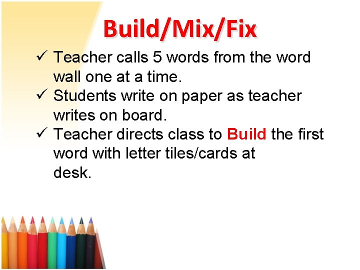 Build/Mix/Fix ü Teacher calls 5 words from the word wall one at a time.