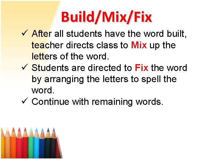 Build/Mix/Fix ü After all students have the word built, teacher directs class to Mix