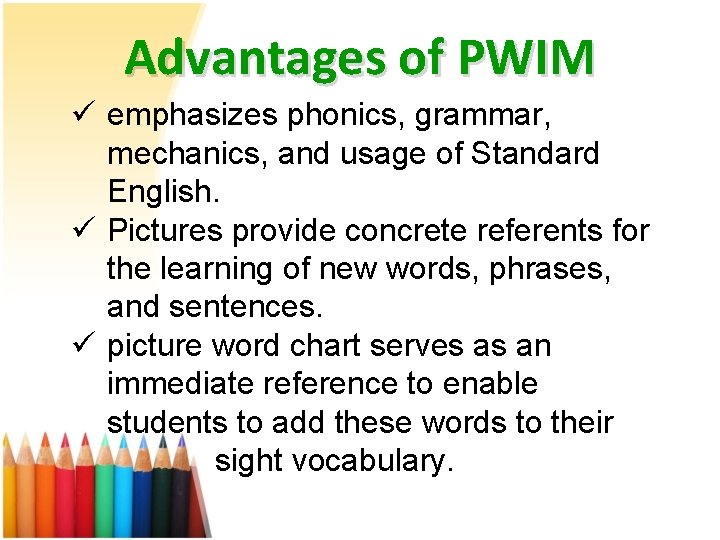 Advantages of PWIM ü emphasizes phonics, grammar, mechanics, and usage of Standard English. ü