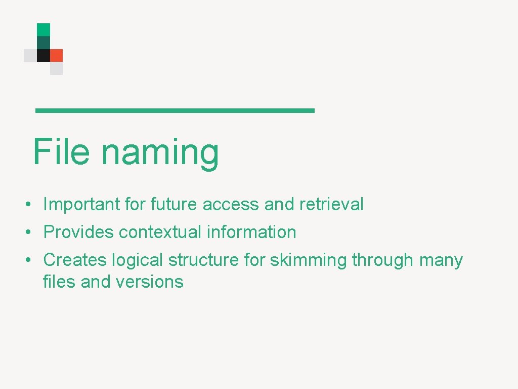 File naming • Important for future access and retrieval • Provides contextual information •