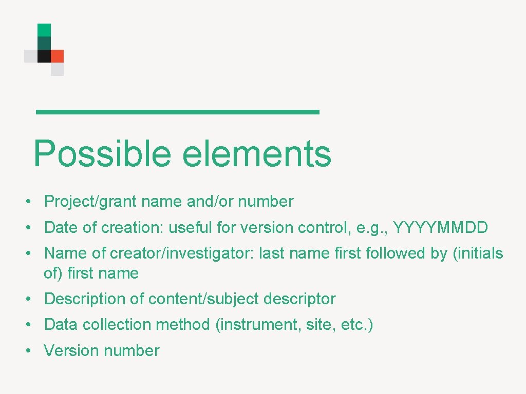 Possible elements • Project/grant name and/or number • Date of creation: useful for version