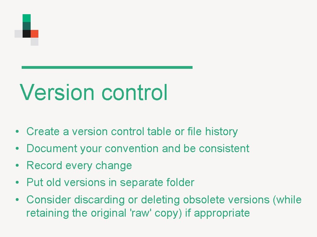 Version control • Create a version control table or file history • Document your