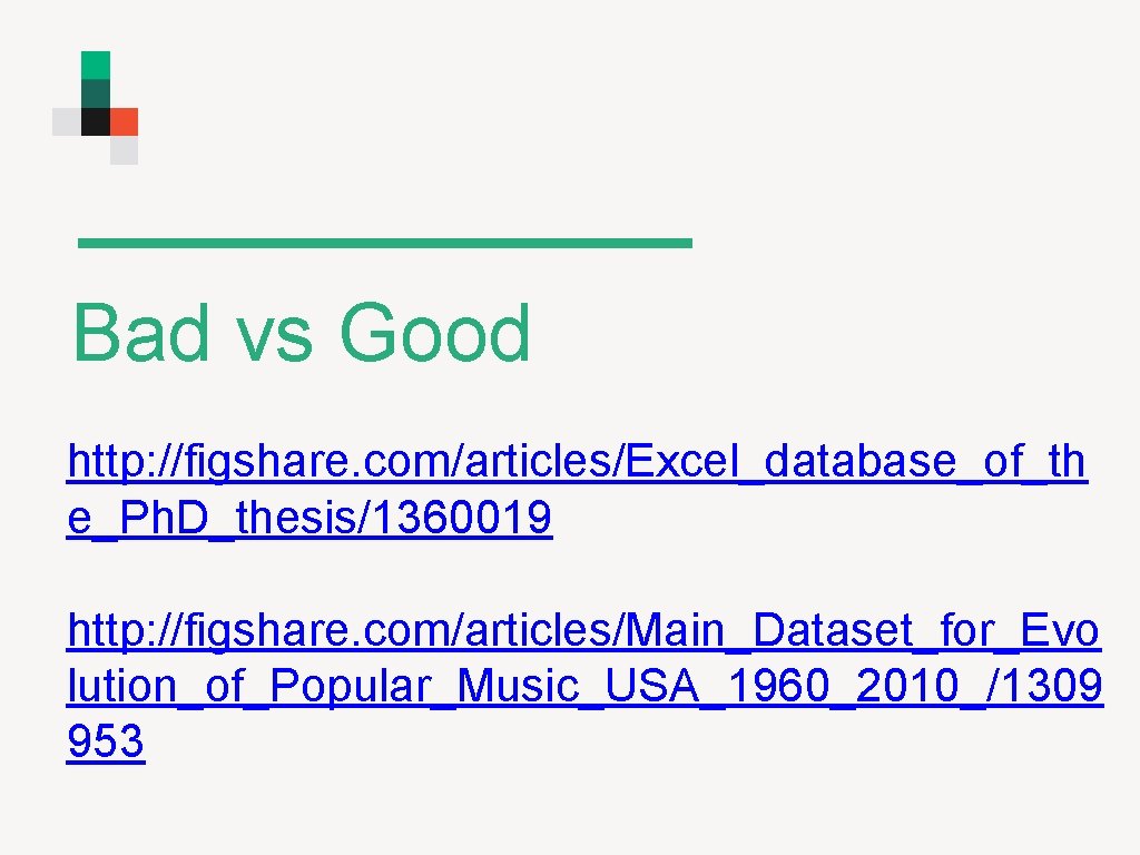 Bad vs Good http: //figshare. com/articles/Excel_database_of_th e_Ph. D_thesis/1360019 http: //figshare. com/articles/Main_Dataset_for_Evo lution_of_Popular_Music_USA_1960_2010_/1309 953 