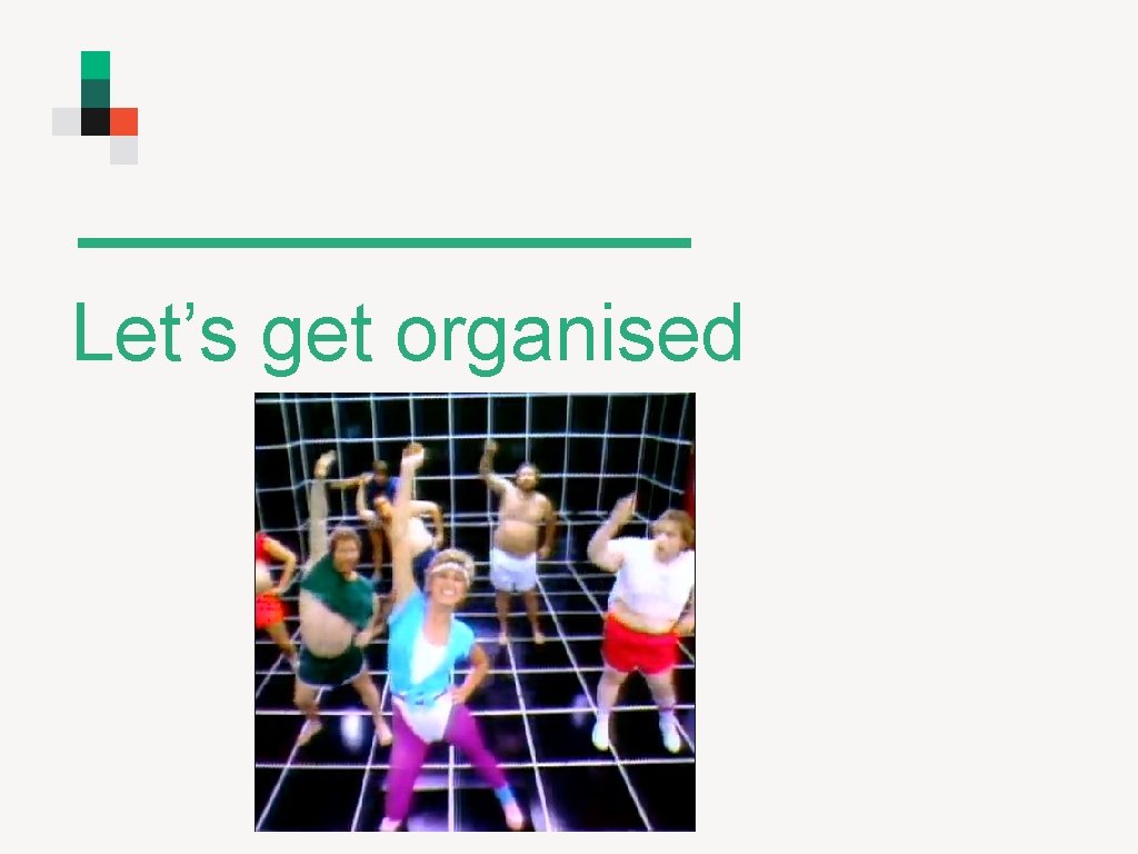 Let’s get organised 