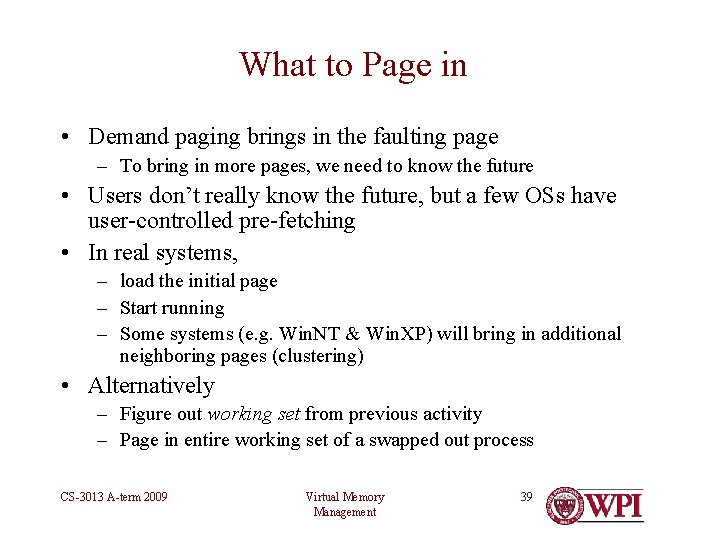 What to Page in • Demand paging brings in the faulting page – To