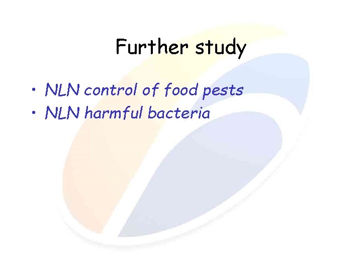 Further study • NLN control of food pests • NLN harmful bacteria 