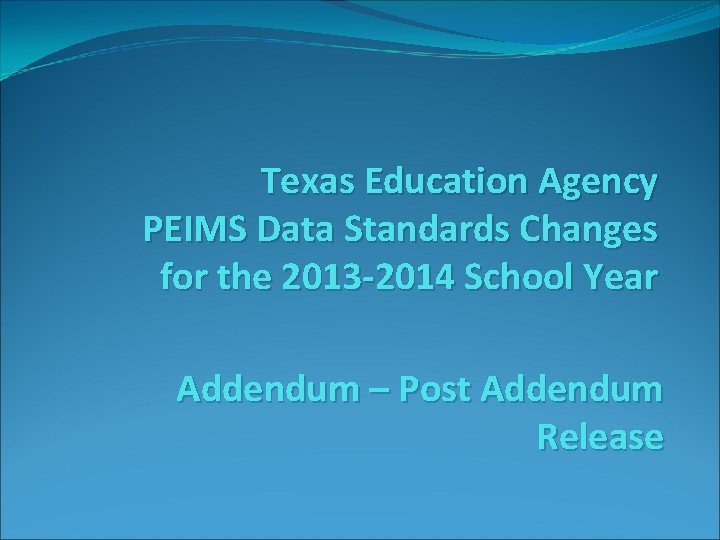 Texas Education Agency PEIMS Data Standards Changes for the 2013 -2014 School Year Addendum