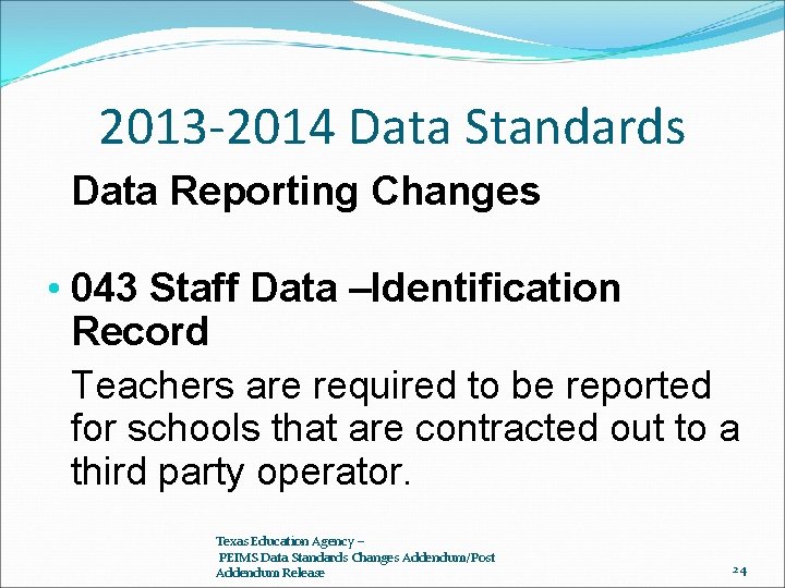 2013 -2014 Data Standards Data Reporting Changes • 043 Staff Data –Identification Record Teachers