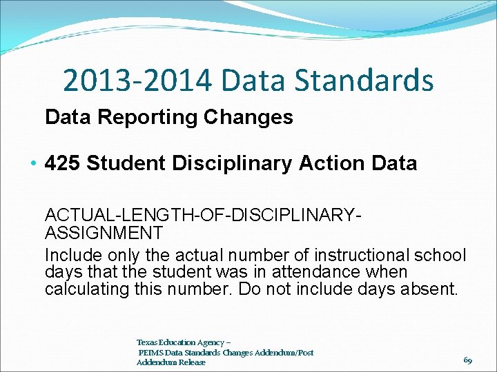 2013 -2014 Data Standards Data Reporting Changes • 425 Student Disciplinary Action Data ACTUAL-LENGTH-OF-DISCIPLINARYASSIGNMENT