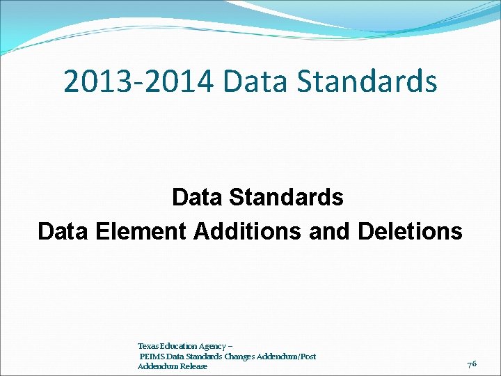 2013 -2014 Data Standards Data Element Additions and Deletions Texas Education Agency – PEIMS