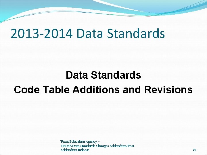 2013 -2014 Data Standards Code Table Additions and Revisions Texas Education Agency – PEIMS