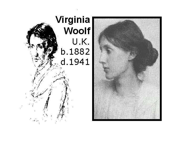 Virginia Woolf U. K. b. 1882 d. 1941 