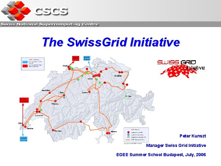 The Swiss. Grid Initiative Peter Kunszt Manager Swiss Grid Initiative EGEE Summer School Budapest,