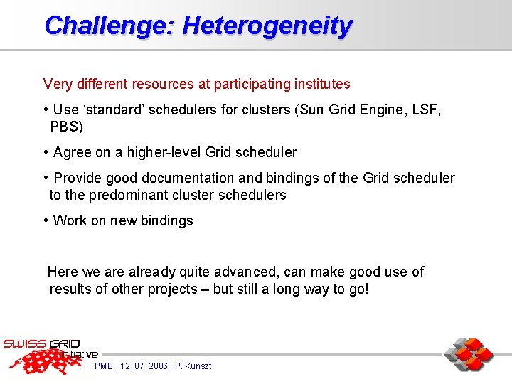 Challenge: Heterogeneity Very different resources at participating institutes • Use ‘standard’ schedulers for clusters