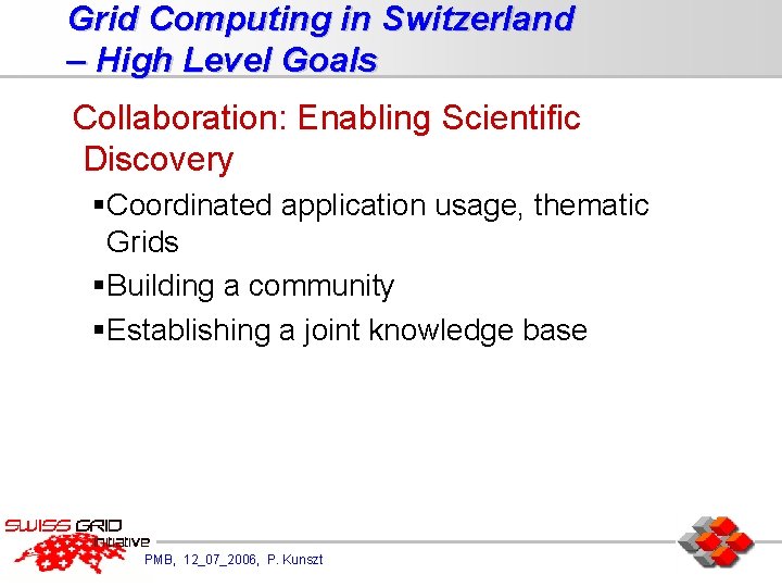 Grid Computing in Switzerland – High Level Goals Collaboration: Enabling Scientific Discovery §Coordinated application