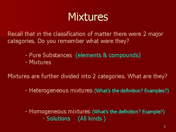 Mixtures Recall that in the classification of matter there were 2 major categories. Do