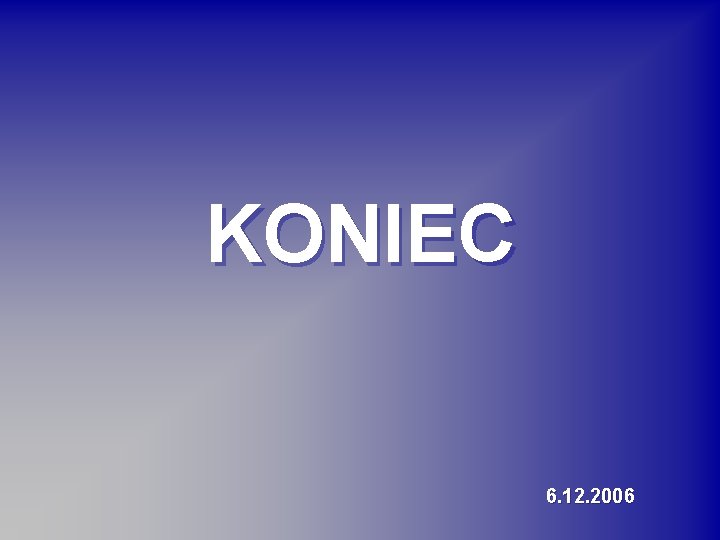 KONIEC 6. 12. 2006 