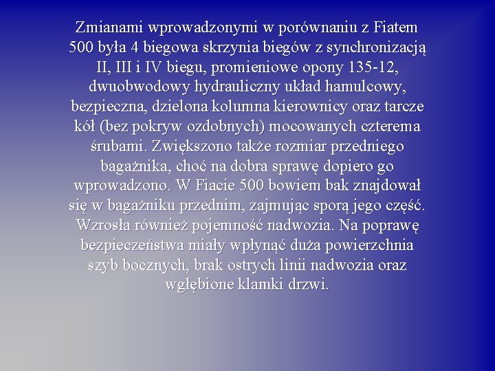 Zmianami wprowadzonymi w porównaniu z Fiatem 500 była 4 biegowa skrzynia biegów z synchronizacją