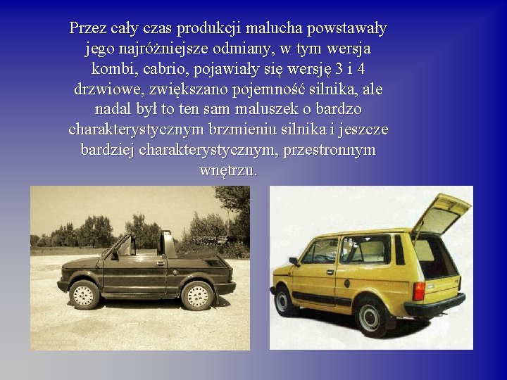 Przez cały czas produkcji malucha powstawały jego najróżniejsze odmiany, w tym wersja kombi, cabrio,