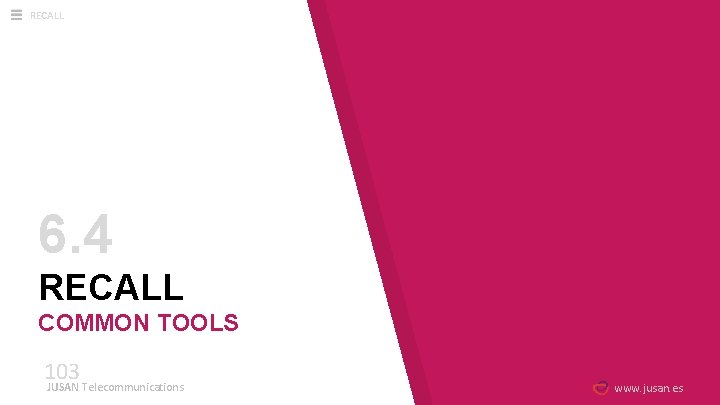 RECALL 6. 4 RECALL COMMON TOOLS 103 JUSAN Telecommunications www. jusan. es 